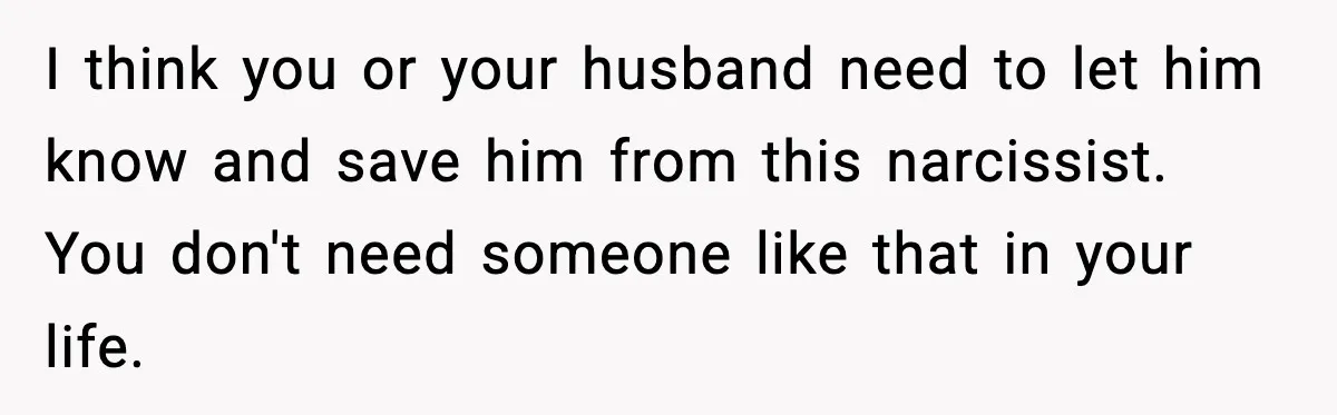 Woman Confronts Friend For Secretly Recording Her Husband For TikTok, Calls Her A 'Creepy Weirdo' I think you or your husband need to let him know and save him from this narcissist. You don't need someone like that in your life.