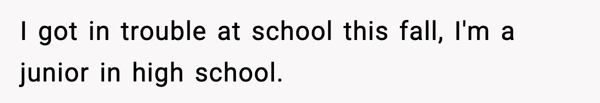 I got in trouble at school this fall, I'm a junior in high school.