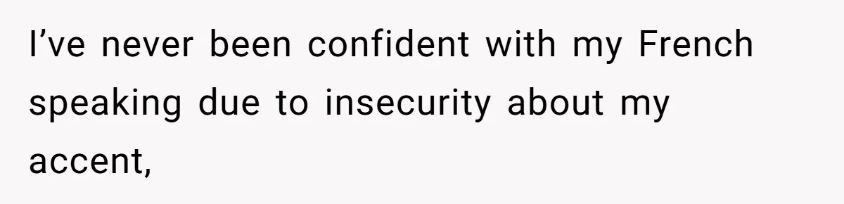 She Hid Her French Skills Out Of Insecurity, Now Her Cheating Boyfriend Says He Can’t Trust Her I’ve never been confident with my French speaking due to insecurity about my accent,