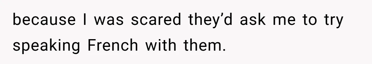 She Hid Her French Skills Out Of Insecurity, Now Her Cheating Boyfriend Says He Can’t Trust Her because I was scared they’d ask me to try speaking French with them.