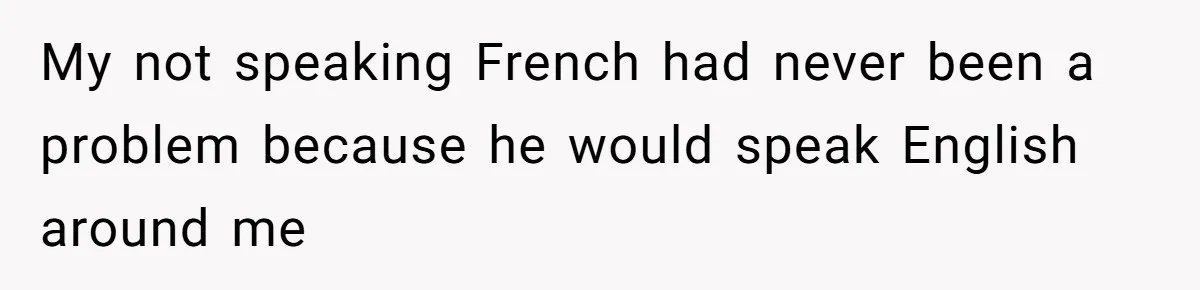 She Hid Her French Skills Out Of Insecurity, Now Her Cheating Boyfriend Says He Can’t Trust Her My not speaking French had never been a problem because he would speak English around me