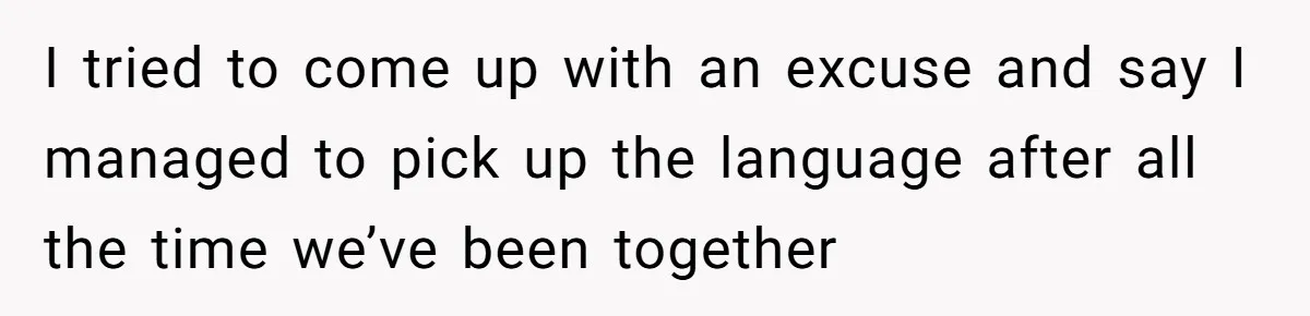 She Hid Her French Skills Out Of Insecurity, Now Her Cheating Boyfriend Says He Can’t Trust Her I tried to come up with an excuse and say I managed to pick up the language after all the time we’ve been together