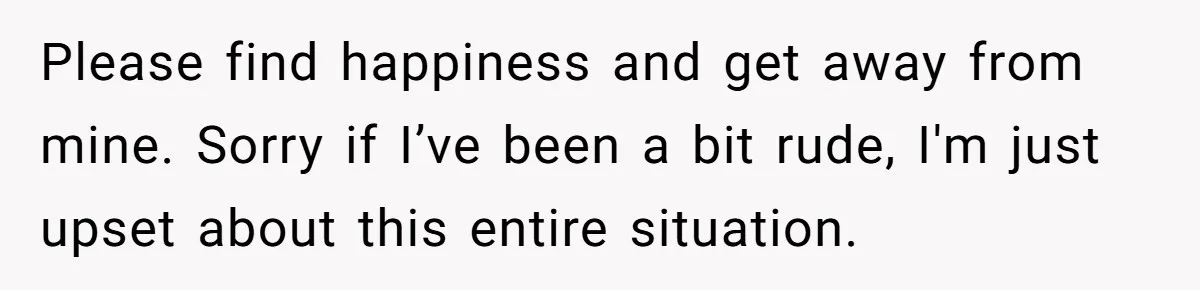 She Hid Her French Skills Out Of Insecurity, Now Her Cheating Boyfriend Says He Can’t Trust Her Please find happiness and get away from mine. Sorry if I’ve been a bit rude, I'm just upset about this entire situation.