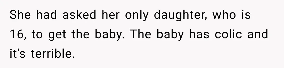 Grandma Calls Out Daughter For Making 16-Year-Old Raise Her Colicky Baby, Family Says “That’s Just How We Do It” She had asked her only daughter, who is 16, to get the baby. The baby has colic and it's terrible.