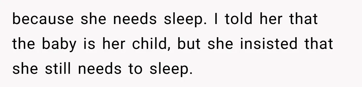 Grandma Calls Out Daughter For Making 16-Year-Old Raise Her Colicky Baby, Family Says “That’s Just How We Do It” because she needs sleep. I told her that the baby is her child, but she insisted that she still needs to sleep.