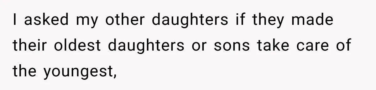 Grandma Calls Out Daughter For Making 16-Year-Old Raise Her Colicky Baby, Family Says “That’s Just How We Do It” I asked my other daughters if they made their oldest daughters or sons take care of the youngest,