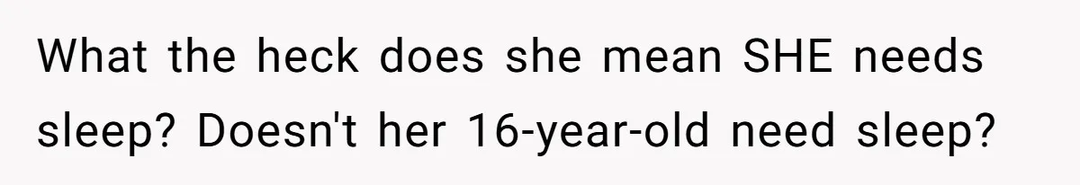 Grandma Calls Out Daughter For Making 16-Year-Old Raise Her Colicky Baby, Family Says “That’s Just How We Do It” What the heck does she mean SHE needs sleep? Doesn't her 16-year-old need sleep?