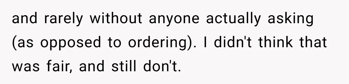 Grandma Calls Out Daughter For Making 16-Year-Old Raise Her Colicky Baby, Family Says “That’s Just How We Do It” and rarely without anyone actually asking (as opposed to ordering). I didn't think that was fair, and still don't.