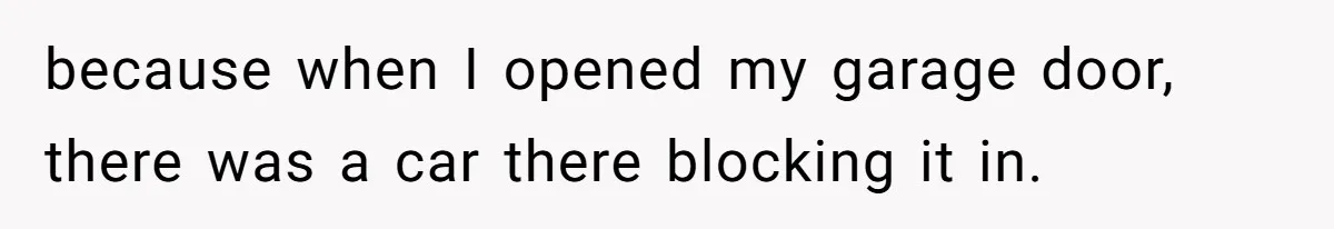Man Calls Tow Truck On Car Blocking His Garage, Neighbor Shows Up Furious because when I opened my garage door, there was a car there blocking it in.