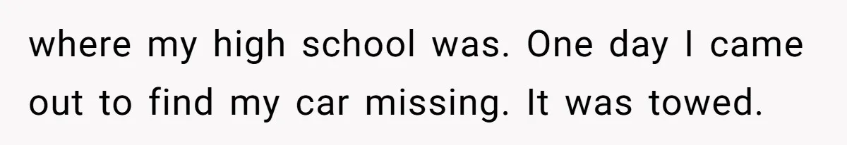 Man Calls Tow Truck On Car Blocking His Garage, Neighbor Shows Up Furious where my high school was. One day I came out to find my car missing. It was towed.