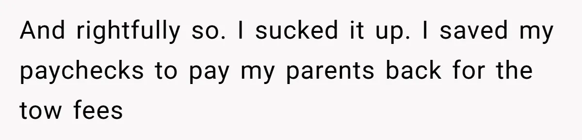 Man Calls Tow Truck On Car Blocking His Garage, Neighbor Shows Up Furious And rightfully so. I sucked it up. I saved my paychecks to pay my parents back for the tow fees