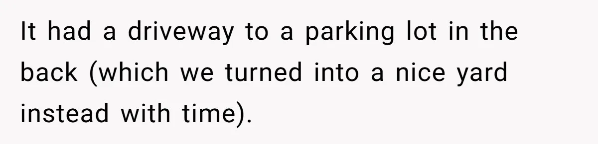 Man Calls Tow Truck On Car Blocking His Garage, Neighbor Shows Up Furious It had a driveway to a parking lot in the back (which we turned into a nice yard instead with time).