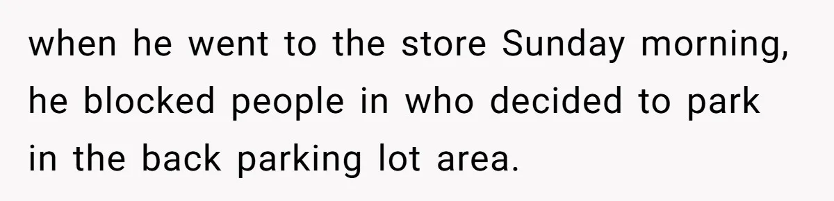 Man Calls Tow Truck On Car Blocking His Garage, Neighbor Shows Up Furious when he went to the store Sunday morning, he blocked people in who decided to park in the back parking lot area.