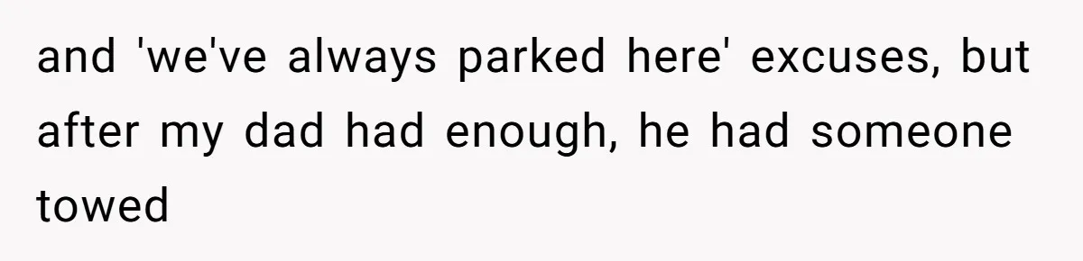 Man Calls Tow Truck On Car Blocking His Garage, Neighbor Shows Up Furious and 'we've always parked here' excuses, but after my dad had enough, he had someone towed