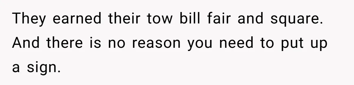 Man Calls Tow Truck On Car Blocking His Garage, Neighbor Shows Up Furious They earned their tow bill fair and square. And there is no reason you need to put up a sign.