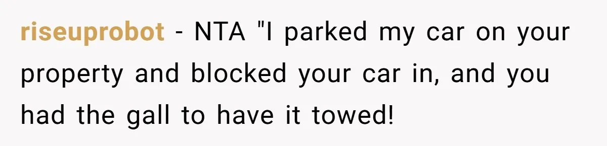 Man Calls Tow Truck On Car Blocking His Garage, Neighbor Shows Up Furious riseuprobot − NTA "I parked my car on your property and blocked your car in, and you had the gall to have it towed!