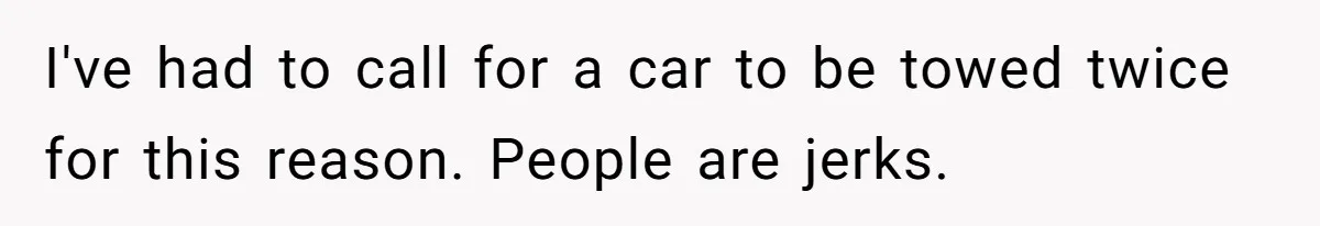 Man Calls Tow Truck On Car Blocking His Garage, Neighbor Shows Up Furious I've had to call for a car to be towed twice for this reason. People are jerks.