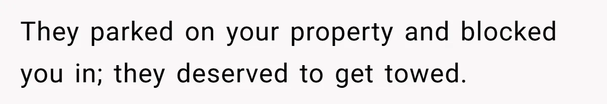 Man Calls Tow Truck On Car Blocking His Garage, Neighbor Shows Up Furious They parked on your property and blocked you in; they deserved to get towed.