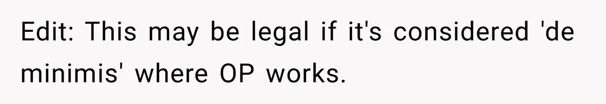 Edit: This may be legal if it's considered 'de minimis' where OP works.
