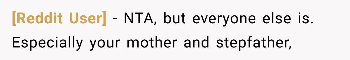 [Reddit User] − NTA, but everyone else is. Especially your mother and stepfather,