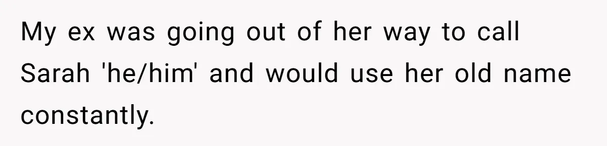Father Calls Out Ex Wife After She Sabotages Daughter’s Hair And Plays Victim Online My ex was going out of her way to call Sarah 'he/him' and would use her old name constantly.