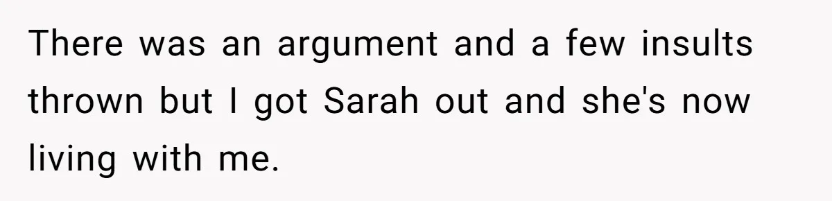 Father Calls Out Ex Wife After She Sabotages Daughter’s Hair And Plays Victim Online There was an argument and a few insults thrown but I got Sarah out and she's now living with me.