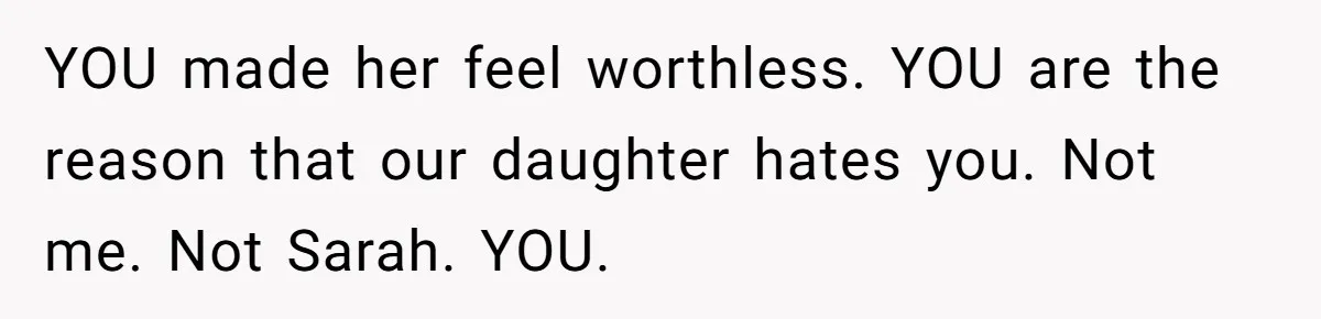 Father Calls Out Ex Wife After She Sabotages Daughter’s Hair And Plays Victim Online YOU made her feel worthless. YOU are the reason that our daughter hates you. Not me. Not Sarah. YOU.