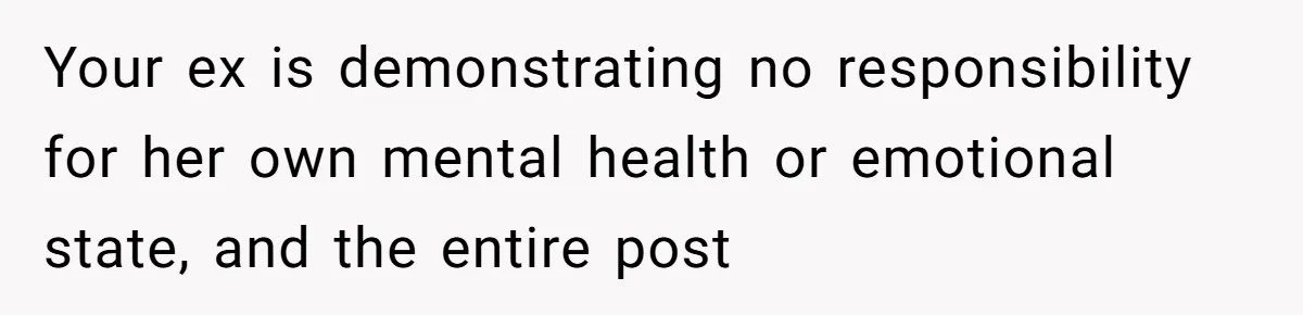 Father Calls Out Ex Wife After She Sabotages Daughter’s Hair And Plays Victim Online Your ex is demonstrating no responsibility for her own mental health or emotional state, and the entire post