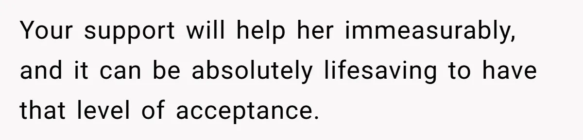Father Calls Out Ex Wife After She Sabotages Daughter’s Hair And Plays Victim Online Your support will help her immeasurably, and it can be absolutely lifesaving to have that level of acceptance.