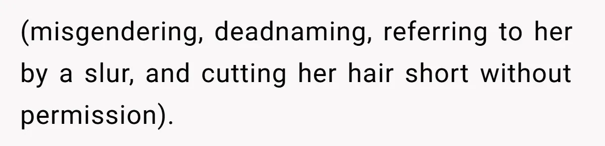 Father Calls Out Ex Wife After She Sabotages Daughter’s Hair And Plays Victim Online (misgendering, deadnaming, referring to her by a slur, and cutting her hair short without permission).