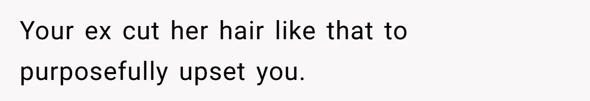 Father Calls Out Ex Wife After She Sabotages Daughter’s Hair And Plays Victim Online Your ex cut her hair like that to purposefully upset you.