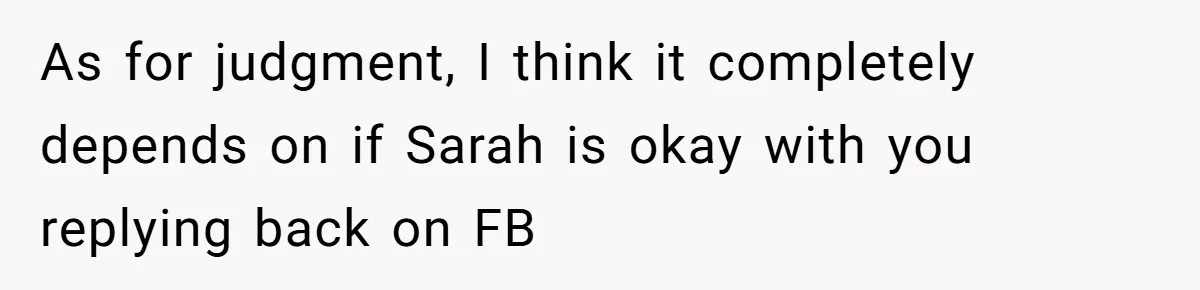 Father Calls Out Ex Wife After She Sabotages Daughter’s Hair And Plays Victim Online As for judgment, I think it completely depends on if Sarah is okay with you replying back on FB