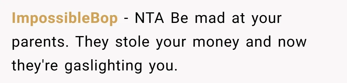 ImpossibleBop − NTA Be mad at your parents. They stole your money and now they're gaslighting you.