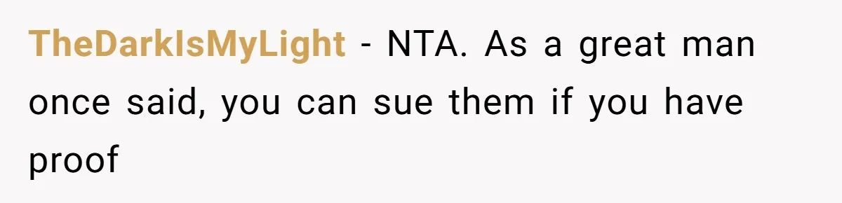 TheDarkIsMyLight − NTA. As a great man once said, you can sue them if you have proof
