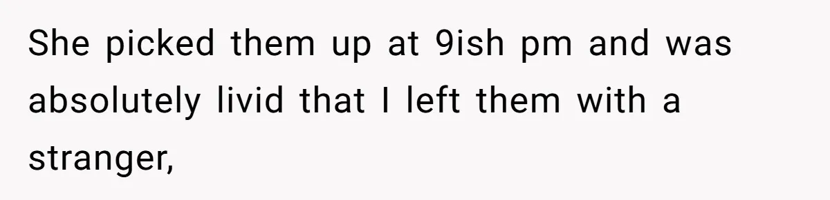 Woman Refuses To Skip Exam For Babysitting, Sister Calls Her Irresponsible For Using Daycare She picked them up at 9ish pm and was absolutely livid that I left them with a stranger,