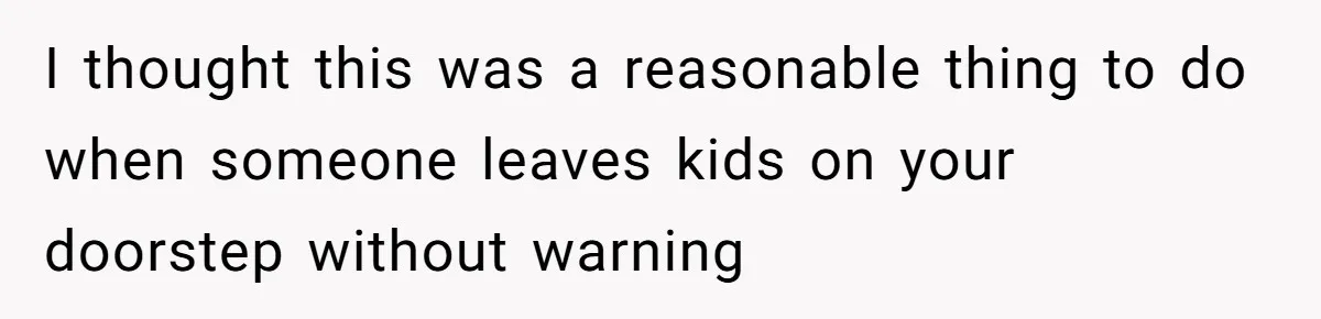 Woman Refuses To Skip Exam For Babysitting, Sister Calls Her Irresponsible For Using Daycare I thought this was a reasonable thing to do when someone leaves kids on your doorstep without warning
