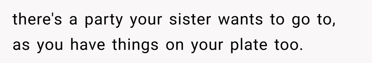 Woman Refuses To Skip Exam For Babysitting, Sister Calls Her Irresponsible For Using Daycare there's a party your sister wants to go to, as you have things on your plate too.