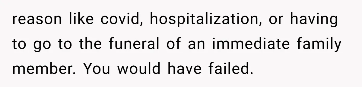 Woman Refuses To Skip Exam For Babysitting, Sister Calls Her Irresponsible For Using Daycare reason like covid, hospitalization, or having to go to the funeral of an immediate family member. You would have failed.