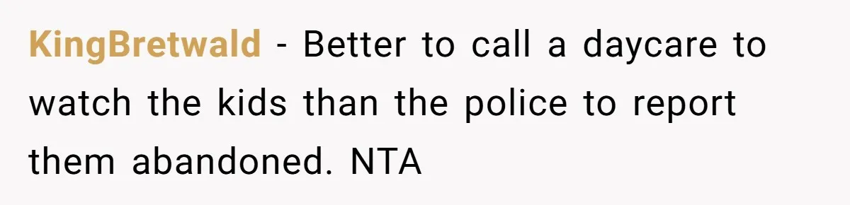 Woman Refuses To Skip Exam For Babysitting, Sister Calls Her Irresponsible For Using Daycare KingBretwald - Better to call a daycare to watch the kids than the police to report them abandoned. NTA