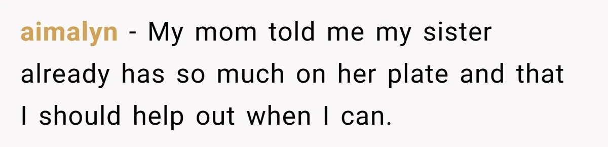 Woman Refuses To Skip Exam For Babysitting, Sister Calls Her Irresponsible For Using Daycare aimalyn − My mom told me my sister already has so much on her plate and that I should help out when I can.
