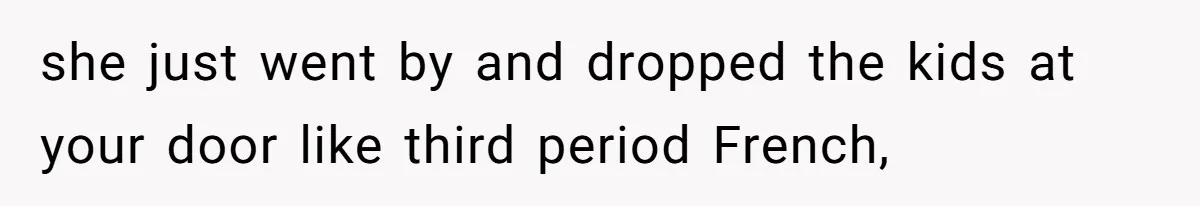Woman Refuses To Skip Exam For Babysitting, Sister Calls Her Irresponsible For Using Daycare she just went by and dropped the kids at your door like third period French,