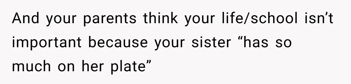 Woman Refuses To Skip Exam For Babysitting, Sister Calls Her Irresponsible For Using Daycare And your parents think your life/school isn’t important because your sister “has so much on her plate”