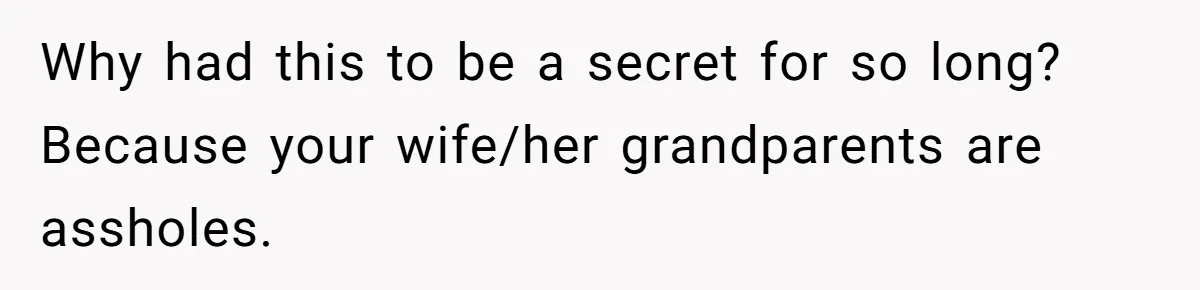 Why had this to be a secret for so long? Because your wife/her grandparents are assholes.