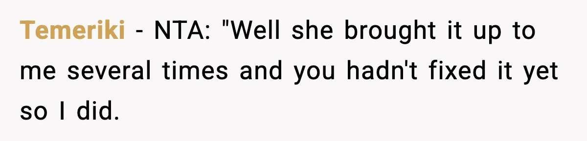 Temeriki − NTA: "Well she brought it up to me several times and you hadn't fixed it yet so I did.