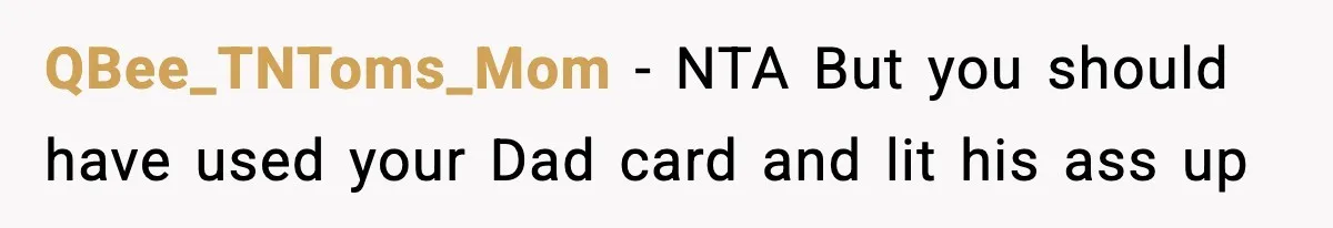 QBee_TNToms_Mom − NTA But you should have used your Dad card and lit his ass up