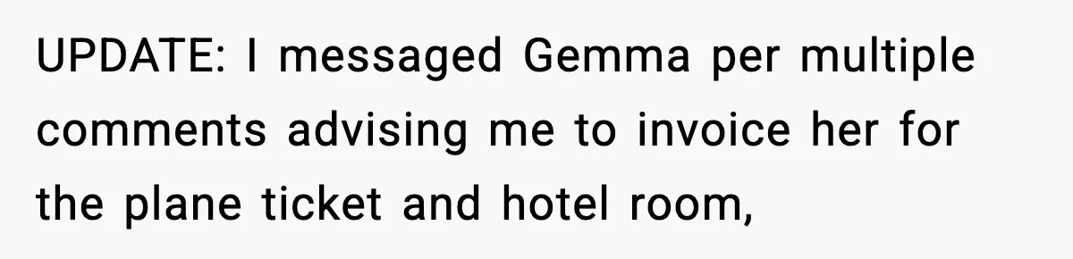 UPDATE: I messaged Gemma per multiple comments advising me to invoice her for the plane ticket and hotel room,