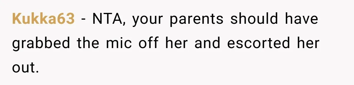 Kukka63 − NTA, your parents should have grabbed the mic off her and escorted her out.