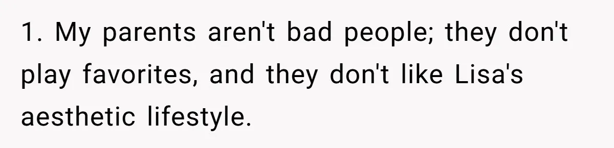 1. My parents aren't bad people; they don't play favorites, and they don't like Lisa's aesthetic lifestyle.