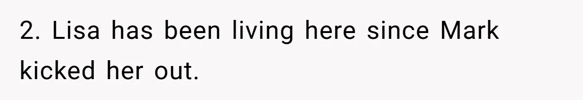 2. Lisa has been living here since Mark kicked her out.