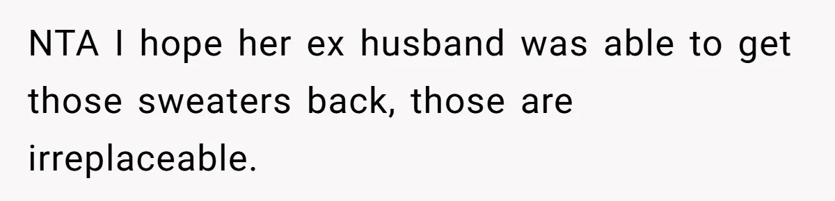 NTA I hope her ex husband was able to get those sweaters back, those are irreplaceable.